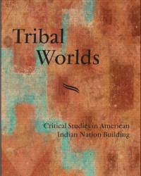 Tribal Worlds: Critical Studies in American Indian Nation Building